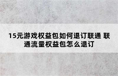 15元游戏权益包如何退订联通 联通流量权益包怎么退订